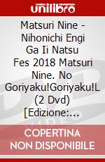 Matsuri Nine - Nihonichi Engi Ga Ii Natsu Fes 2018 Matsuri Nine. No Goriyaku!Goriyaku!L (2 Dvd) [Edizione: Giappone] dvd