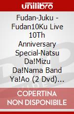 Fudan-Juku - Fudan10Ku Live 10Th Anniversary Special-Natsu Da!Mizu Da!Nama Band Ya!Ao (2 Dvd) [Edizione: Giappone] dvd