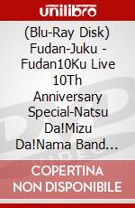 (Blu-Ray Disk) Fudan-Juku - Fudan10Ku Live 10Th Anniversary Special-Natsu Da!Mizu Da!Nama Band Ya!Ao [Edizione: Giappone] brd
