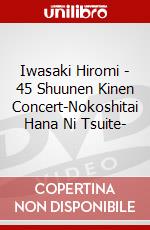Iwasaki Hiromi - 45 Shuunen Kinen Concert-Nokoshitai Hana Ni Tsuite- dvd