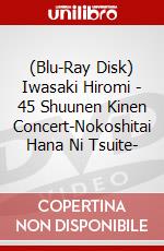(Blu-Ray Disk) Iwasaki Hiromi - 45 Shuunen Kinen Concert-Nokoshitai Hana Ni Tsuite- brd
