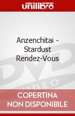 Anzenchitai - Stardust Rendez-Vous dvd
