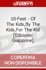 10-Feet - Of The Kids,By The Kids,For The Kid [Edizione: Giappone] dvd