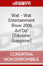 Wat - Wat Entertainment Show 2006 Act"Do" [Edizione: Giappone] dvd