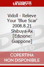 Vidoll - Relieve Your 'Blue Scar' 2008.8.21 Shibuya-Ax [Edizione: Giappone] dvd