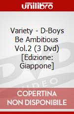 Variety - D-Boys Be Ambitious Vol.2 (3 Dvd) [Edizione: Giappone] dvd
