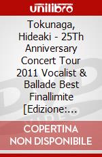 Tokunaga, Hideaki - 25Th Anniversary Concert Tour 2011 Vocalist & Ballade Best Finallimite [Edizione: Giappone] dvd