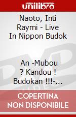 Naoto, Inti Raymi - Live In Nippon Budok                An -Mubou ? Kandou ! Budokan !!!- [Edizione: Giappone] dvd