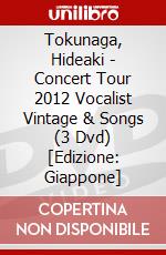 Tokunaga, Hideaki - Concert Tour 2012 Vocalist Vintage & Songs (3 Dvd) [Edizione: Giappone] dvd