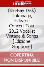 (Blu-Ray Disk) Tokunaga, Hideaki - Concert Tour 2012 Vocalist Vintage & Songs [Edizione: Giappone] brd