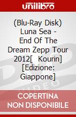 (Blu-Ray Disk) Luna Sea - End Of The Dream Zepp Tour 2012[    Kourin] [Edizione: Giappone] brd