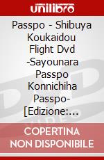 Passpo - Shibuya Koukaidou Flight Dvd -Sayounara Passpo Konnichiha Passpo- [Edizione: Giappone] dvd