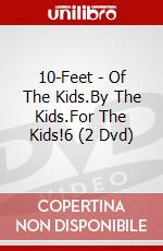 10-Feet - Of The Kids.By The Kids.For The Kids!6 (2 Dvd) dvd