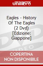 Eagles - History Of The Eagles (2 Dvd) [Edizione: Giappone] dvd