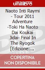 Naoto Inti Raymi - Tour 2011 Adventure -Toki Ha Naoto Dai Koukai Jidai- Final In The Ryogok [Edizione: Giappone] dvd