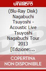 (Blu-Ray Disk) Nagabuchi Tsuyoshi - Acoustic Live Tsuyoshi Nagabuchi Tour 2013 [Edizione: Giappone] brd