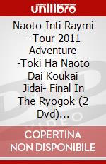 Naoto Inti Raymi - Tour 2011 Adventure -Toki Ha Naoto Dai Koukai Jidai- Final In The Ryogok (2 Dvd) [Edizione: Giappone] dvd