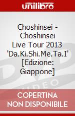 Choshinsei - Choshinsei Live Tour 2013 'Da.Ki.Shi.Me.Ta.I'  [Edizione: Giappone] dvd