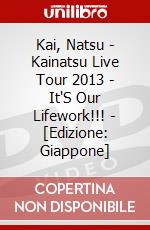 Kai, Natsu - Kainatsu Live Tour 2013 - It'S Our Lifework!!! - [Edizione: Giappone] dvd