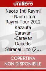 Naoto Inti Raymi - Naoto Inti Raymi Tour 2012 Kazauta Caravan -Caravan Dakedo Shiranai Hito (2 Dvd) [Edizione: Giappone] dvd