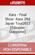 Kara - Final Show -Kara 2Nd Japan Tour2013 [Edizione: Giappone] dvd