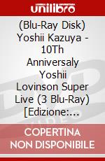 (Blu-Ray Disk) Yoshii Kazuya - 10Th Anniversaly Yoshii Lovinson Super Live (3 Blu-Ray) [Edizione: Giappone] brd