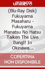 (Blu-Ray Disk) Fukuyama Masaharu - Fukuyama Manatsu No Hatsu Taiken The Live Bang!! In Okinawa [Edizione: Giappone] brd