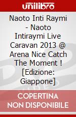 Naoto Inti Raymi - Naoto Intiraymi Live Caravan 2013 @ Arena Nice Catch The Moment ! [Edizione: Giappone] dvd