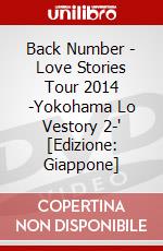 Back Number - Love Stories Tour 2014 -Yokohama Lo Vestory 2-' [Edizione: Giappone] dvd