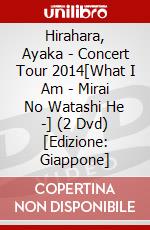 Hirahara, Ayaka - Concert Tour 2014[What I Am - Mirai No Watashi He -] (2 Dvd) [Edizione: Giappone] dvd