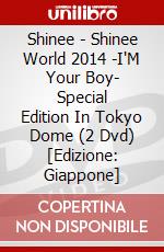 Shinee - Shinee World 2014 -I'M Your Boy- Special Edition In Tokyo Dome (2 Dvd) [Edizione: Giappone] dvd