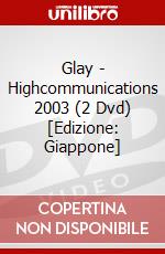 Glay - Highcommunications 2003 (2 Dvd) [Edizione: Giappone] dvd