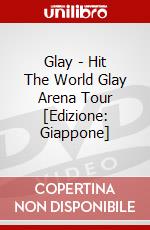 Glay - Hit The World Glay Arena Tour [Edizione: Giappone] dvd