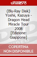 (Blu-Ray Disk) Yoshii, Kazuya - Dragon Head Miracle Tour 2008 [Edizione: Giappone] brd