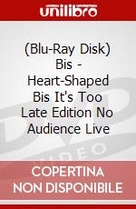(Blu-Ray Disk) Bis - Heart-Shaped Bis It's Too Late Edition No Audience Live brd