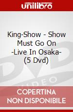 King-Show - Show Must Go On -Live In Osaka- (5 Dvd) dvd