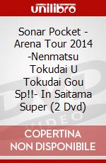 Sonar Pocket - Arena Tour 2014 -Nenmatsu Tokudai U Tokudai Gou Sp!!- In Saitama Super (2 Dvd) dvd