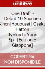 One Draft - Debut 10 Shuunen Kinen[Houousai]-Osaka Hattori Ryokuchi Yaon Sp- [Edizione: Giappone] dvd