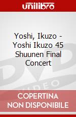 Yoshi, Ikuzo - Yoshi Ikuzo 45 Shuunen Final Concert dvd