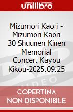 Mizumori Kaori - Mizumori Kaori 30 Shuunen Kinen Memorial Concert Kayou Kikou-2025.09.25 dvd