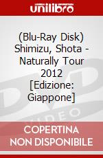 (Blu-Ray Disk) Shimizu, Shota - Naturally Tour 2012 [Edizione: Giappone] brd