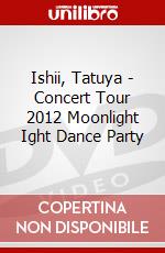 Ishii, Tatuya - Concert Tour 2012 Moonlight Ight Dance Party dvd