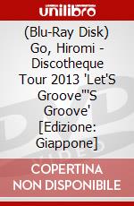 (Blu-Ray Disk) Go, Hiromi - Discotheque Tour 2013 'Let'S Groove"'S Groove' [Edizione: Giappone] brd