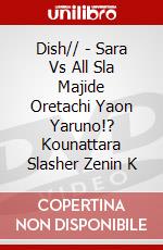 Dish// - Sara Vs All Sla Majide Oretachi Yaon Yaruno!? Kounattara Slasher Zenin K dvd