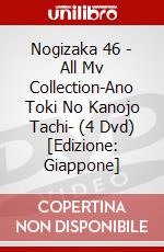 Nogizaka 46 - All Mv Collection-Ano Toki No Kanojo Tachi- (4 Dvd) [Edizione: Giappone] dvd