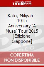 Kato, Miliyah - 10Th Anniversary 'A Muse' Tour 2015 [Edizione: Giappone] dvd