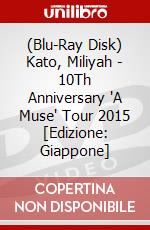 (Blu-Ray Disk) Kato, Miliyah - 10Th Anniversary 'A Muse' Tour 2015 [Edizione: Giappone] brd