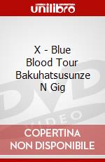 X - Blue Blood Tour Bakuhatsusunze N Gig dvd