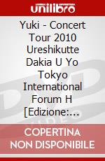 Yuki - Concert Tour 2010 Ureshikutte Dakia U Yo Tokyo International Forum H [Edizione: Giappone] dvd