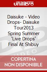Daisuke - Video Drops- Daisuke Tour2013 Spring Summer 'Live Drops' Final At Shibuy dvd